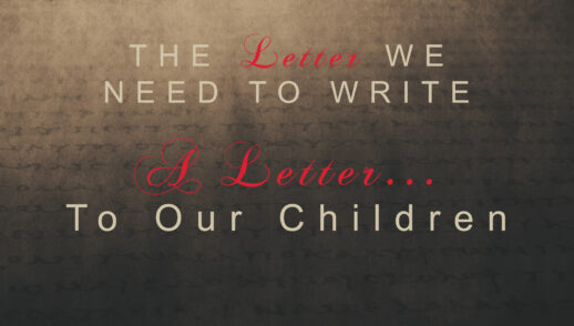 The Letter We Nee to Write PART 3 “A Letter…To Our Children” (Traditional)