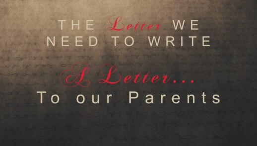 The Letter We Nee to Write PART 4 “A Letter…To Our Parents” (Traditional)