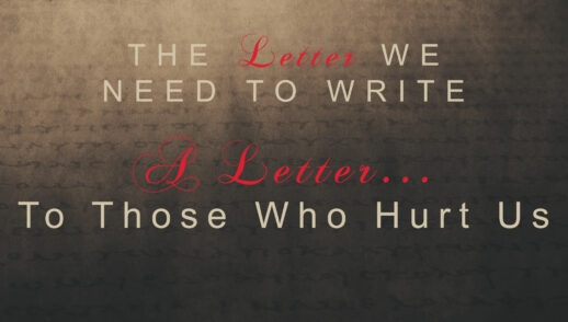The Letter We Nee to Write PART 5 “A Letter…To Those Who Hurt Us” (Traditional Service)
