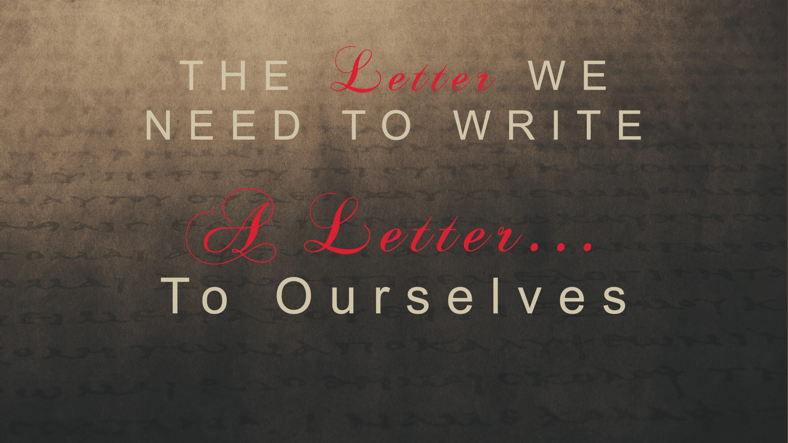 The Letter We Nee to Write PART 6 “A Letter…To Ourselves” (Traditional Service)