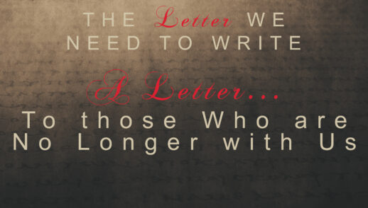 The Letter We Nee to Write PART 2 “A Letter to Those Who Are No Longer With Us” (Traditional Service)