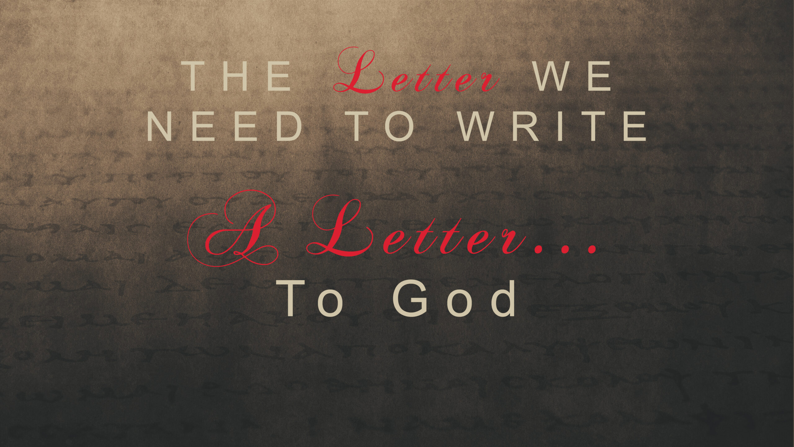 The Letter We Nee to Write PART 7 “A Letter…To God” (Traditional Service)