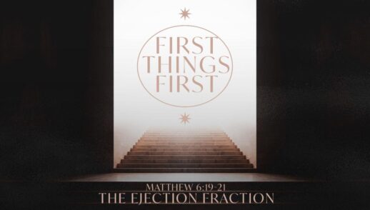First Things First PART 4 “THE EJECTION FRACTION” (Traditional Service)